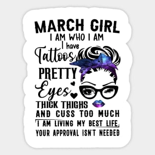 March Girl I Have Tattoos Pretty Eyes Thick Thighs And Cuss Too Much I Am Living My Best Life Your Approval Isn't Needed Sticker